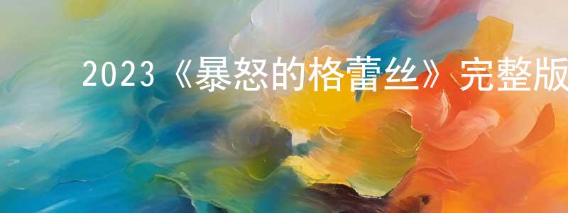 鲍芬芬的动漫综艺大全,2023《暴怒的格蕾丝》完整版电影/在线观看/百度云-美剧天堂